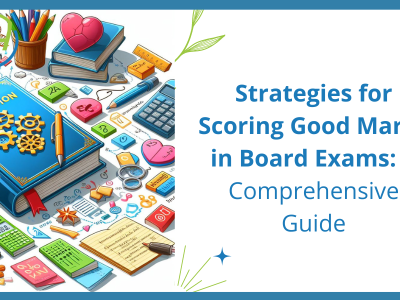 Strategies for Scoring Good Marks in Board Exams A Comprehensive Guide